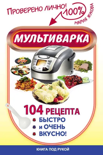 Обложка книги «Мультиварка. 104 рецепта. Быстро и очень вкусно»