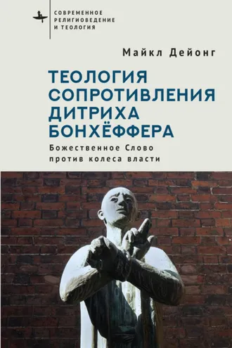 Обложка книги «Теология сопротивления Дитриха Бонхёффера. Божественное Слово против колеса власти»