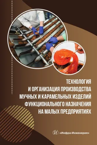 Обложка книги «Технология и организация производства мучных и карамельных изделий функционального назначения на малых предприятиях»