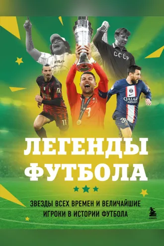 Обложка книги «Легенды футбола. Звезды всех времен и величайшие игроки в истории футбола»