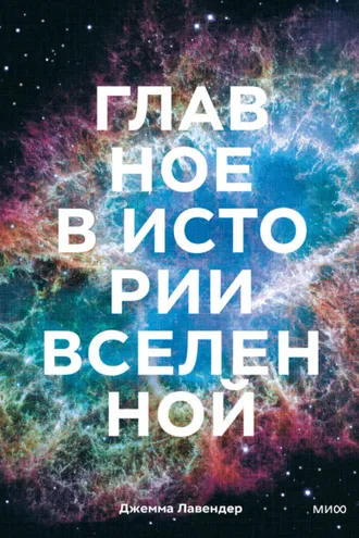 Обложка книги «Главное в истории Вселенной. Открытия, теории и хронология от Большого взрыва до смерти Солнца»