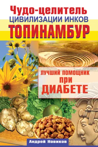 Обложка книги «Чудо-целитель цивилизации инков. Топинамбур. Лучший помощник при диабете»