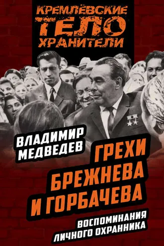 Обложка книги «Грехи Брежнева и Горбачева. Воспоминания личного охранника»
