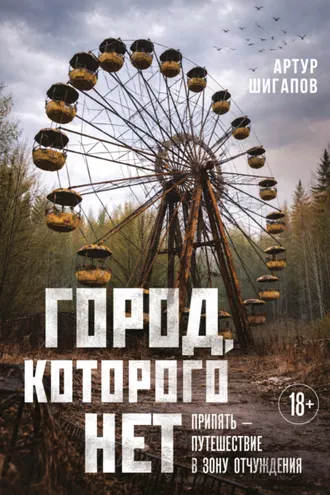 Обложка книги «Город, которого нет. Припять – путешествие в зону отчуждения»
