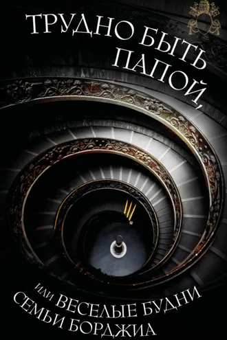 Обложка книги «Трудно быть папой, или Веселые будни семьи Борджиа»