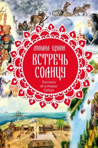 Обложка книги «Встречь солнцу. Рассказы об истории Сибири»