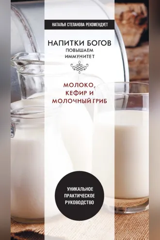 Обложка книги «Напитки богов. Молоко, кефир и молочный гриб. Уникальное практическое руководство»