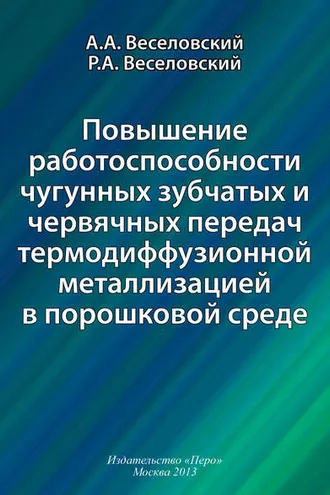 Обложка книги «Повышение работоспособности чугунных зубчатых и червячных передач термодиффузионной металлизацией в порошковой среде»