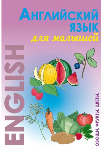 Обложка книги «Английский язык для малышей. Фрукты. Овощи. Цветы»