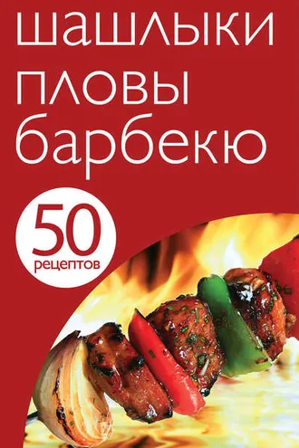Обложка книги «50 рецептов. Шашлыки. Пловы. Барбекю»