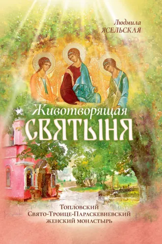Обложка книги «Животворящая святыня. Топловский Свято-Троице-Параскевиевский женский монастырь»
