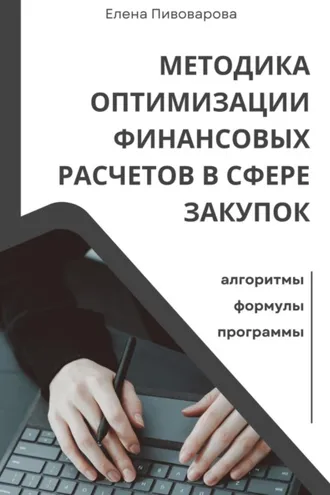 Обложка книги «Методика оптимизации финансовых расчетов в сфере закупок. Алгоритмы, формулы, программы»