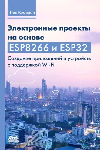 Обложка книги «Электронные проекты на основе ESP8266 и ESP32. Создание приложений и устройств с поддержкой Wi-Fi»