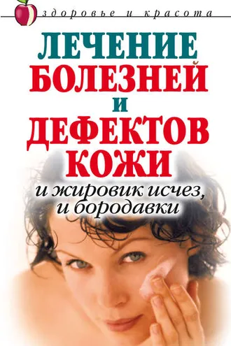Обложка книги «Лечение болезней и дефектов кожи. И жировик исчез, и бородавки»