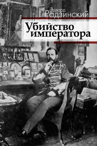 Обложка книги «Убийство императора. Александр II и тайная Россия»