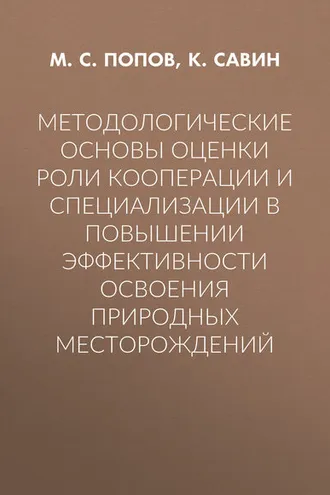 Обложка книги «Методологические основы оценки роли кооперации и специализации в повышении эффективности освоения природных месторождений»