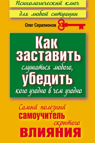 Обложка книги «Как заставить слушаться любого, убедить кого угодно в чем угодно. Самый полезный самоучитель скрытого влияния»
