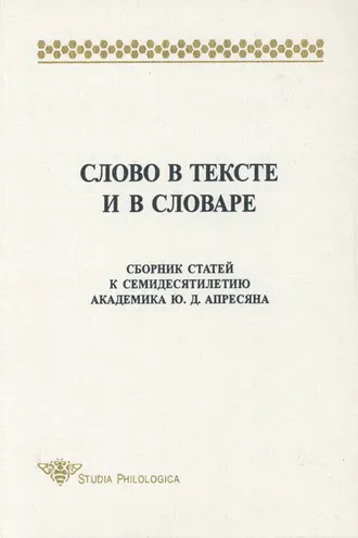 Обложка книги «Слово в тексте и в словаре. Сборник статей к семидесятилетию академика Ю. Д. Апресяна»