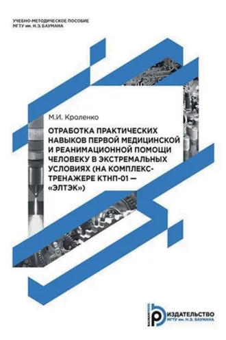 Обложка книги «Отработка практических навыков первой медицинской и реанимационной помощи человеку в экстремальных условиях (на комплекс-тренажере КТНП-01 – «ЭЛТЭК»)»