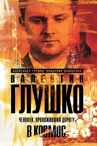 Обложка книги «Валентин Глушко. Человек, проложивший дорогу в космос»