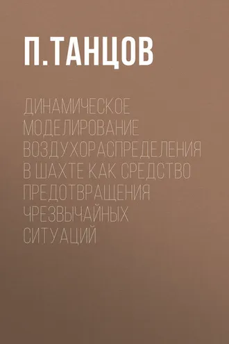Обложка книги «Динамическое моделирование воздухораспределения в шахте как средство предотвращения чрезвычайных ситуаций»