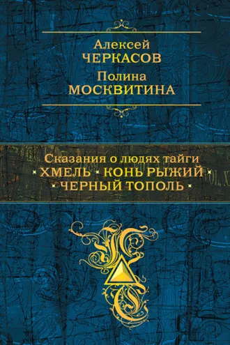 Обложка книги «Сказания о людях тайги: Хмель. Конь Рыжий. Черный тополь»