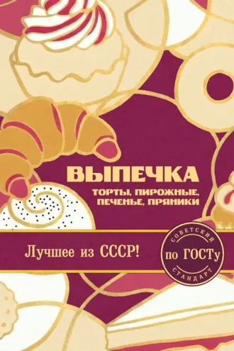 Обложка книги «Выпечка по ГОСТу. Торты, пирожные, печенье, пряники»