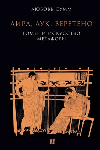 Обложка книги «Лира, лук, веретено. Гомер и искусство метафоры»