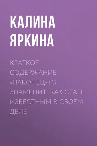 Обложка книги «Краткое содержание «Наконец-то знаменит. Как стать известным в своем деле»»