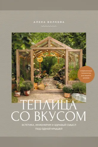 Обложка книги «Теплица со вкусом. Эстетика, инженерия и здравый смысл под одной крышей»