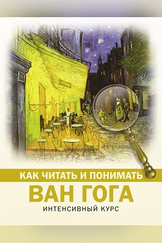 Обложка книги «Как читать и понимать Ван Гога. Интенсивный курс»