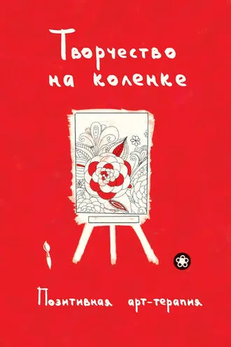 Обложка книги «Творчество на коленке. Позитивная арт-терапия»