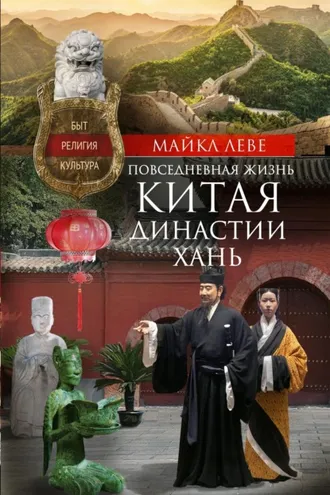 Обложка книги «Повседневная жизнь Китая династии Хань. Быт, религия, культура»