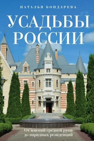 Обложка книги «Усадьбы России. От имений средней руки до парадных резиденций»