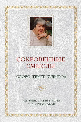 Обложка книги «Сокровенные смыслы. Слово. Текст. Культура. Сборник статей в честь Н. Д. Арутюновой»