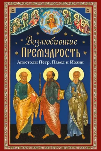 Обложка книги «Возлюбившие Премудрость. Святые апостолы Петр, Павел и Иоанн»