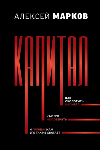 Обложка книги «Капитал. Как сколотить капитал, как его не потерять, и почему нам его так не хватает»