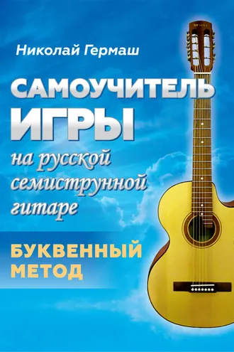 Обложка книги «Самоучитель игры на русской семиструнной гитаре. Буквенный метод»