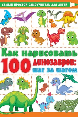Обложка книги «Как нарисовать 100 динозавров. Шаг за шагом»