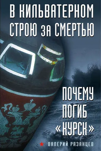 Обложка книги «В кильватерном строю за смертью. Почему погиб «Курск»»