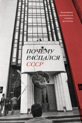 Обложка книги «Почему распался СССР. Вспоминают руководители союзных республик»