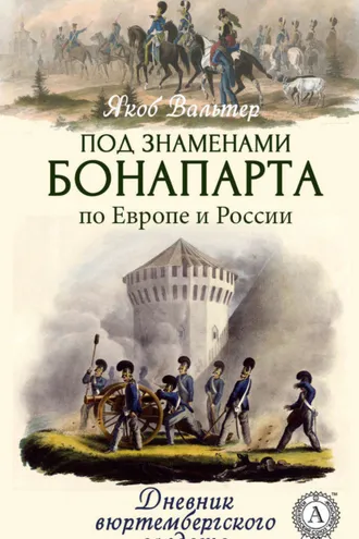 Обложка книги «Под знаменами Бонапарта по Европе и России. Дневник вюртембергского солдата»
