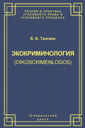 Обложка книги «Экокриминология (oikoscrimenlogos). Парадигма и теория. Методология и практика правоприменения»