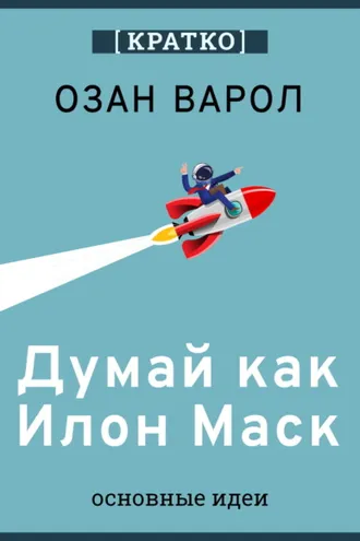 Обложка книги «Думай как Илон Маск. И другие простые стратегии для гигантского скачка в работе и жизни. Озан Варол. Кратко»