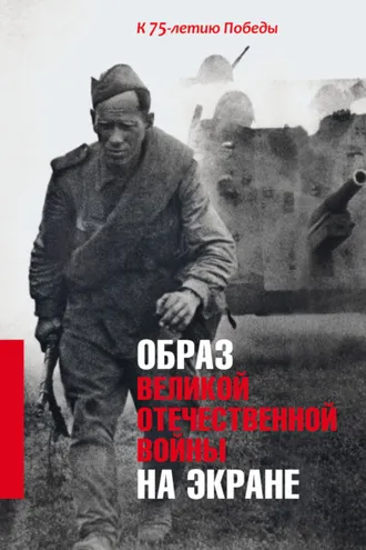 Обложка книги «Образ Великой Отечественной войны на экране. К 75-летию Победы»