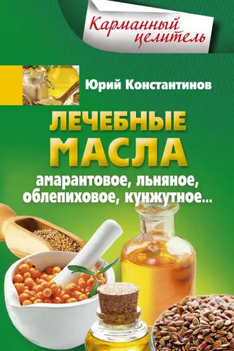Обложка книги «Лечебные масла. Амарантовое, льняное, облепиховое, кунжутное»