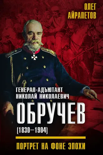 Обложка книги «Генерал-адъютант Николай Николаевич Обручев (1830–1904). Портрет на фоне эпохи»