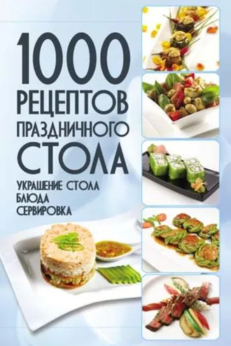 Обложка книги «1000 рецептов праздничного стола. Украшение стола. Блюда. Сервировка»