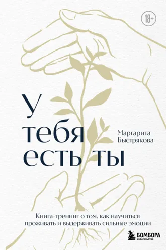Обложка книги «У тебя есть ты: книга-тренинг о том, как научиться проживать и выдерживать сильные эмоции»