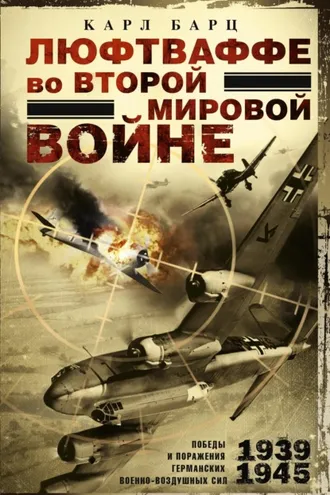 Обложка книги «Люфтваффе во Второй мировой войне. Победы и поражения германских военно-воздушных сил. 1939–1945 гг.»